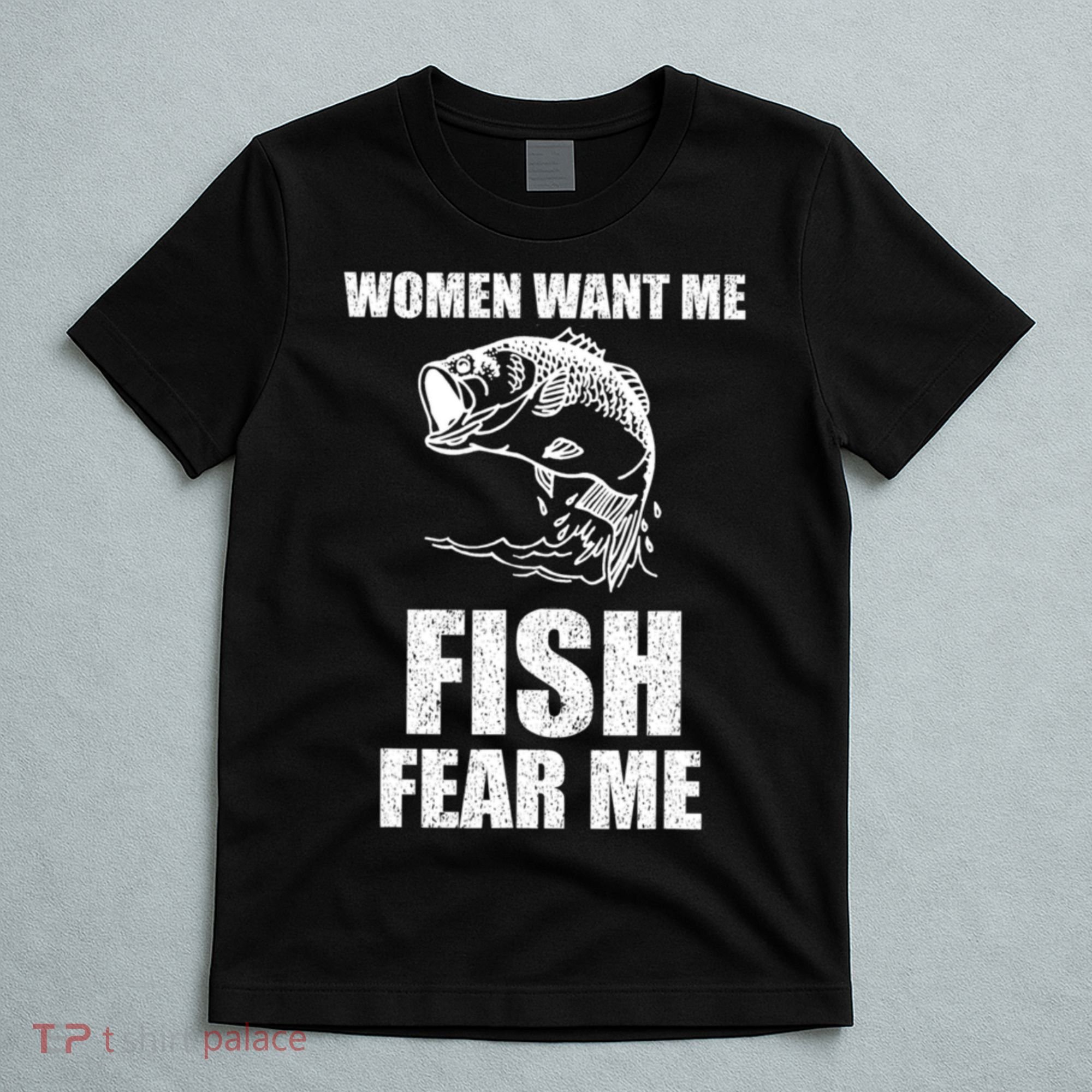Fish Want Me, Women Fear Me Meme T-Shirt