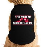 Fish Want Me, Women Fear Me Doggie Tank thumb 0