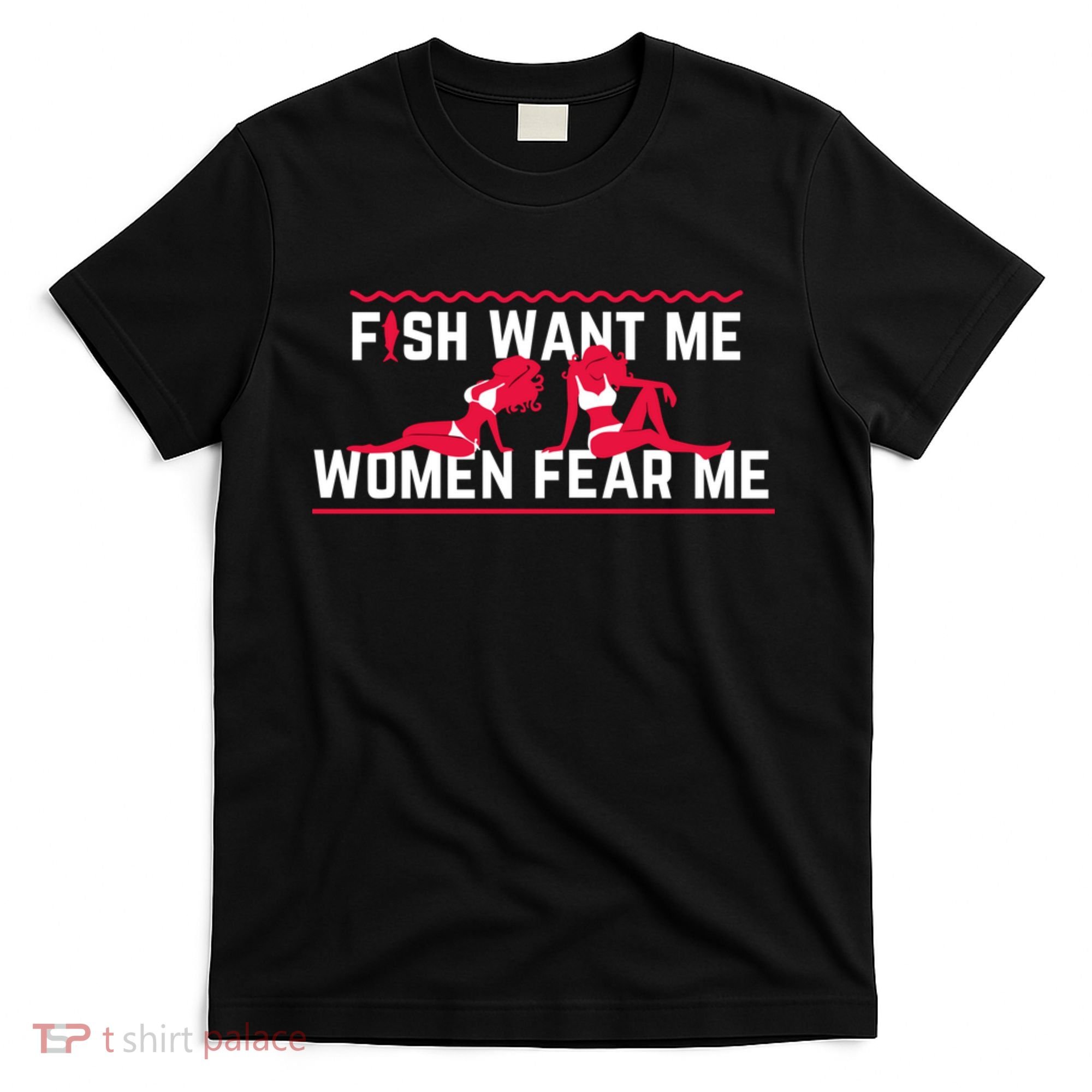 Fish Want Me, Women Fear Me T-Shirt