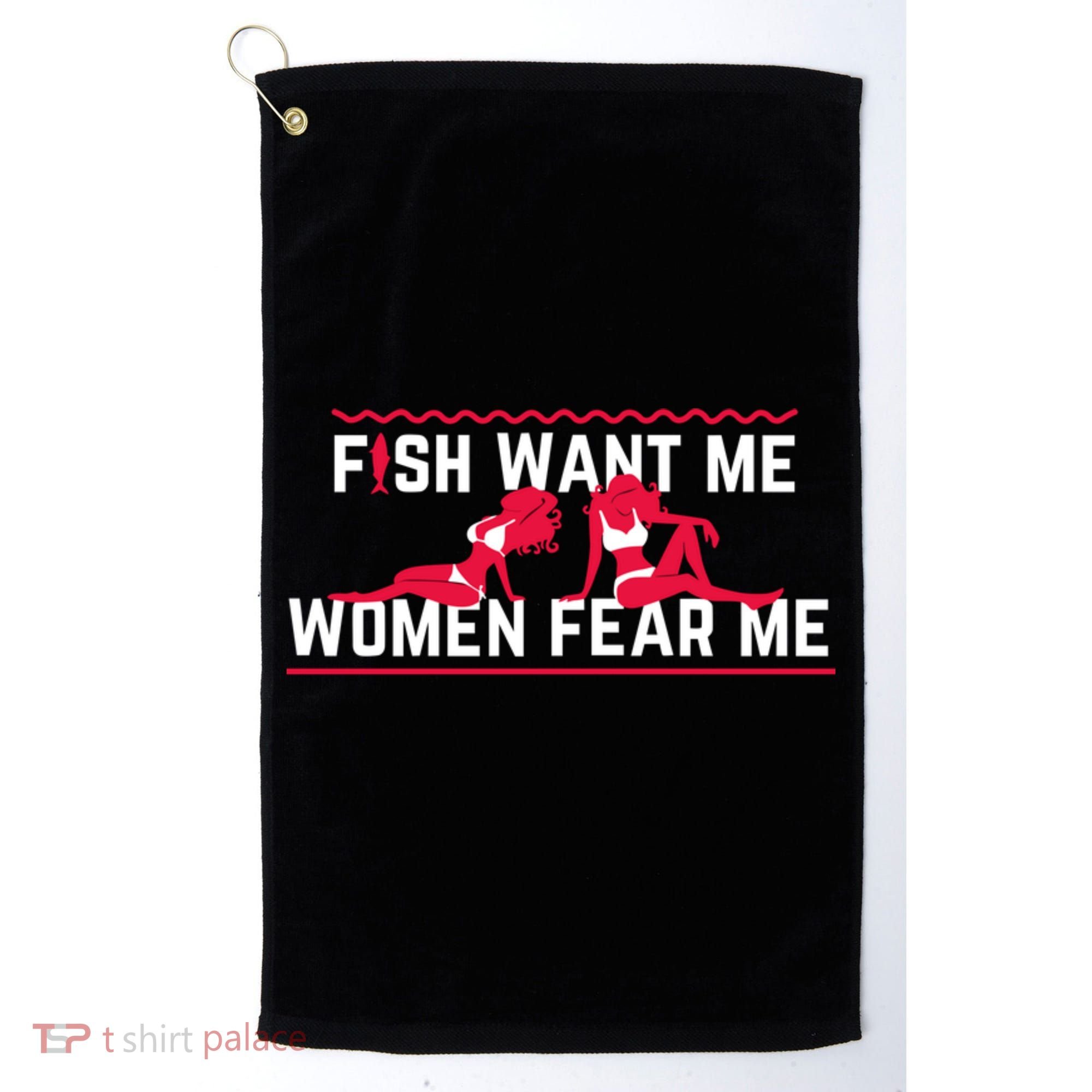 Fish Want Me, Women Fear Me Golf Towel