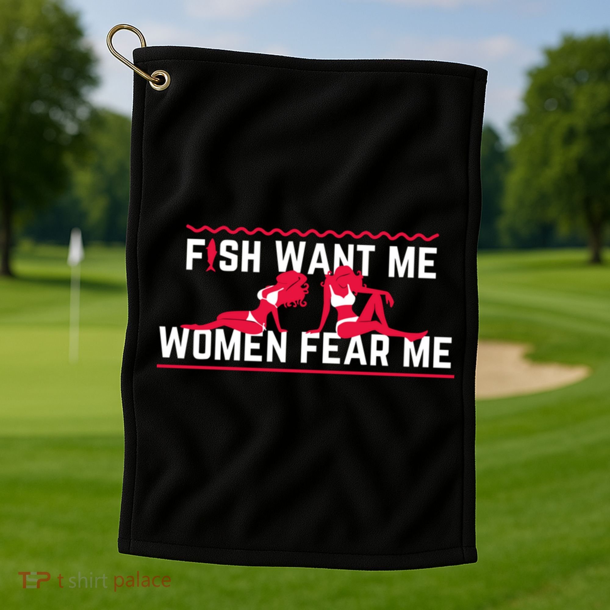 Fish Want Me, Women Fear Me Golf Towel