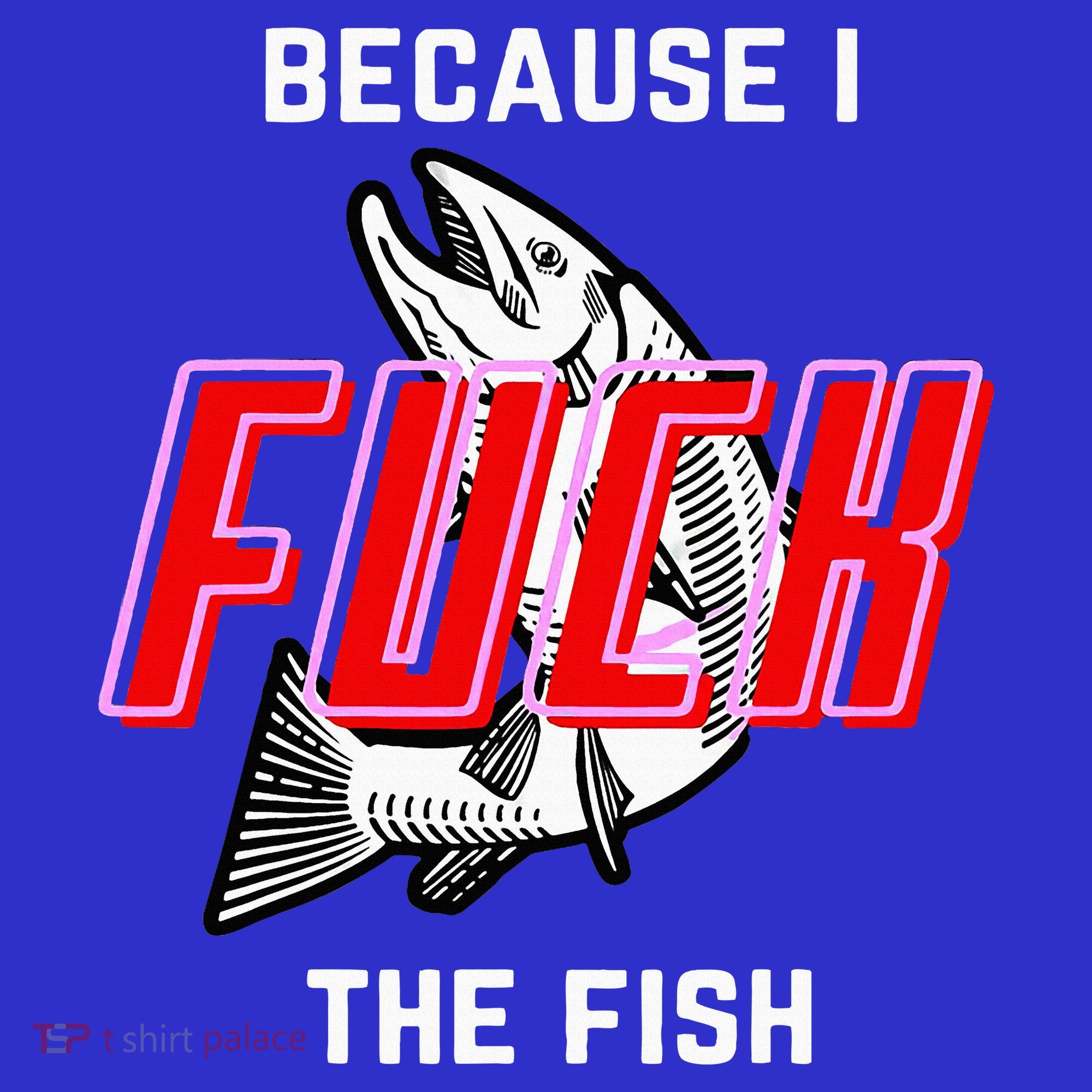 Fish Want Me Women Fear Me Because I The Fish T-Shirt