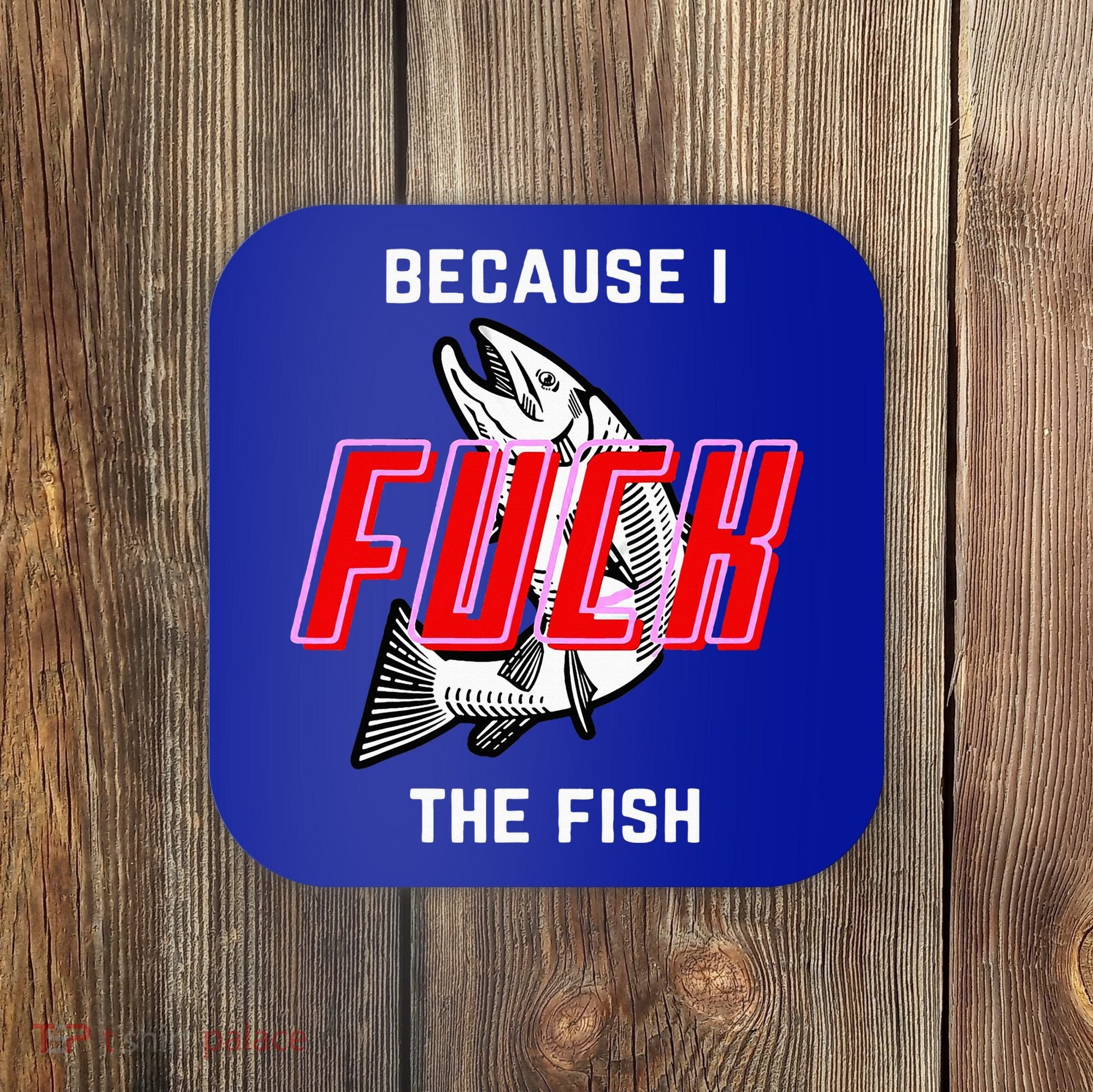 Fish Want Me Women Fear Me Because I The Fish Coaster