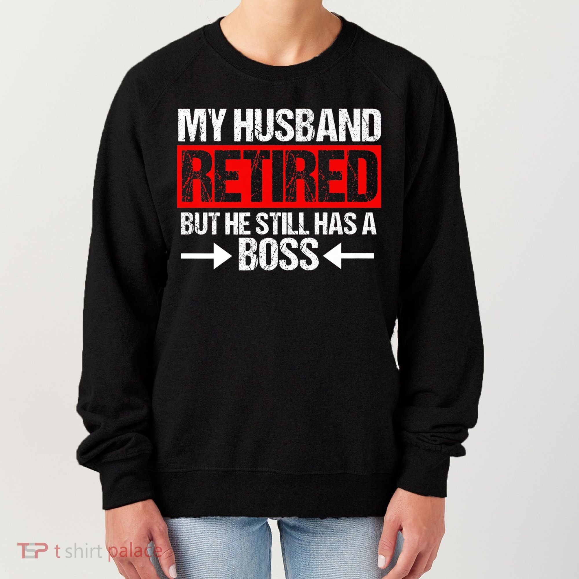 Funny Wife My Husband Retired But He Still Has A Boss Gift Women's Sweatshirt
