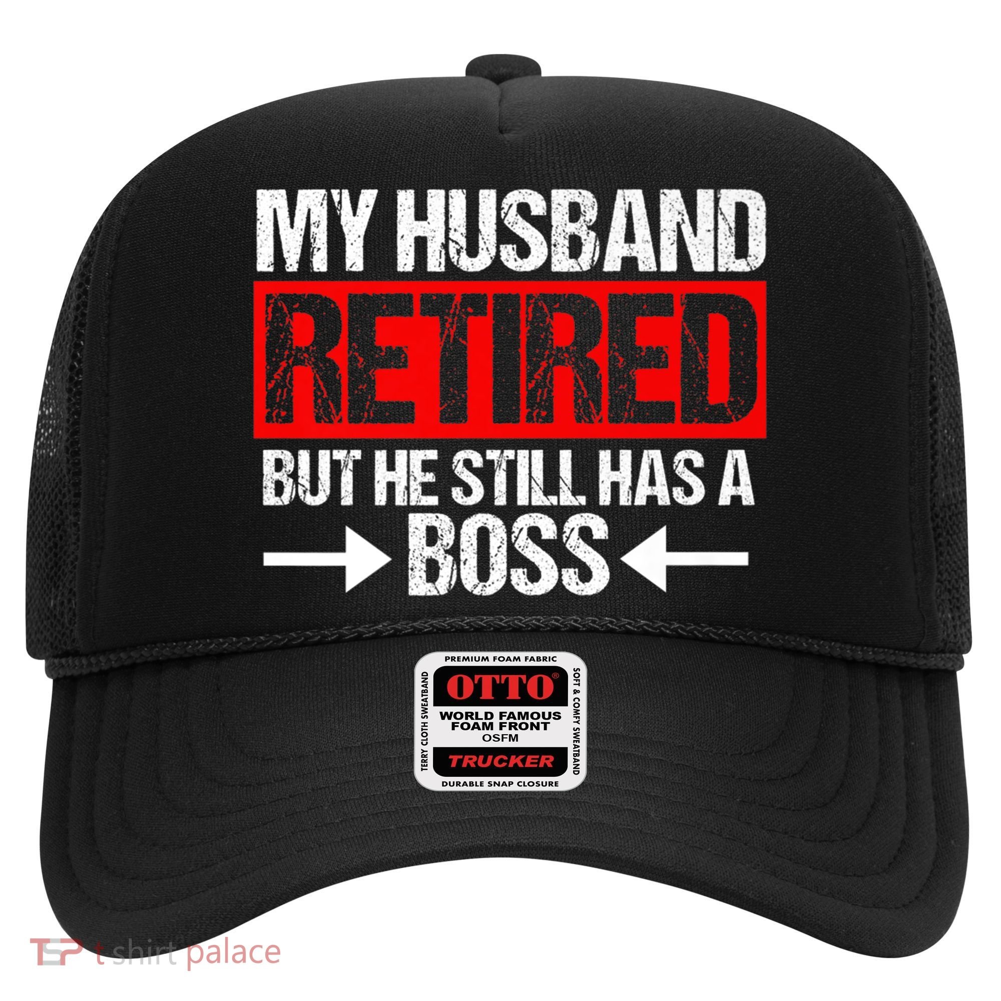 Funny Wife My Husband Retired But He Still Has A Boss Gift Hat