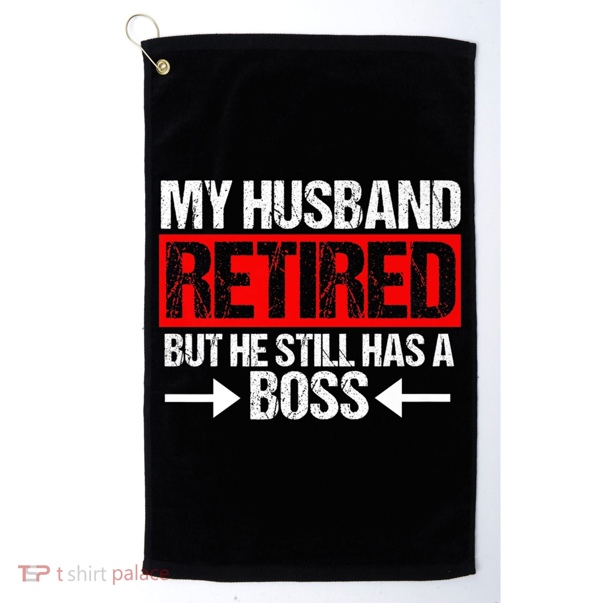 Funny Wife My Husband Retired But He Still Has A Boss Gift Golf Towel