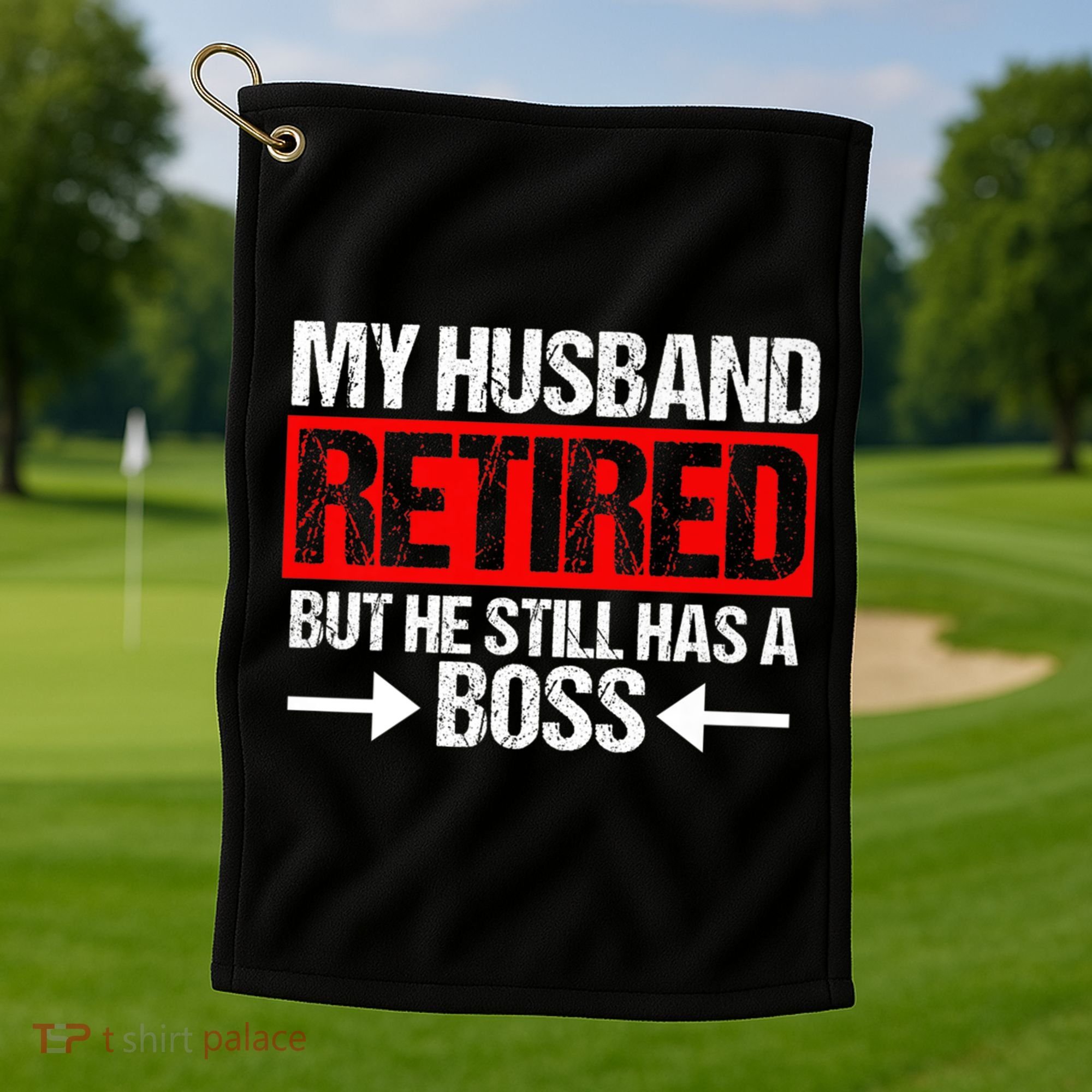 Funny Wife My Husband Retired But He Still Has A Boss Gift Golf Towel