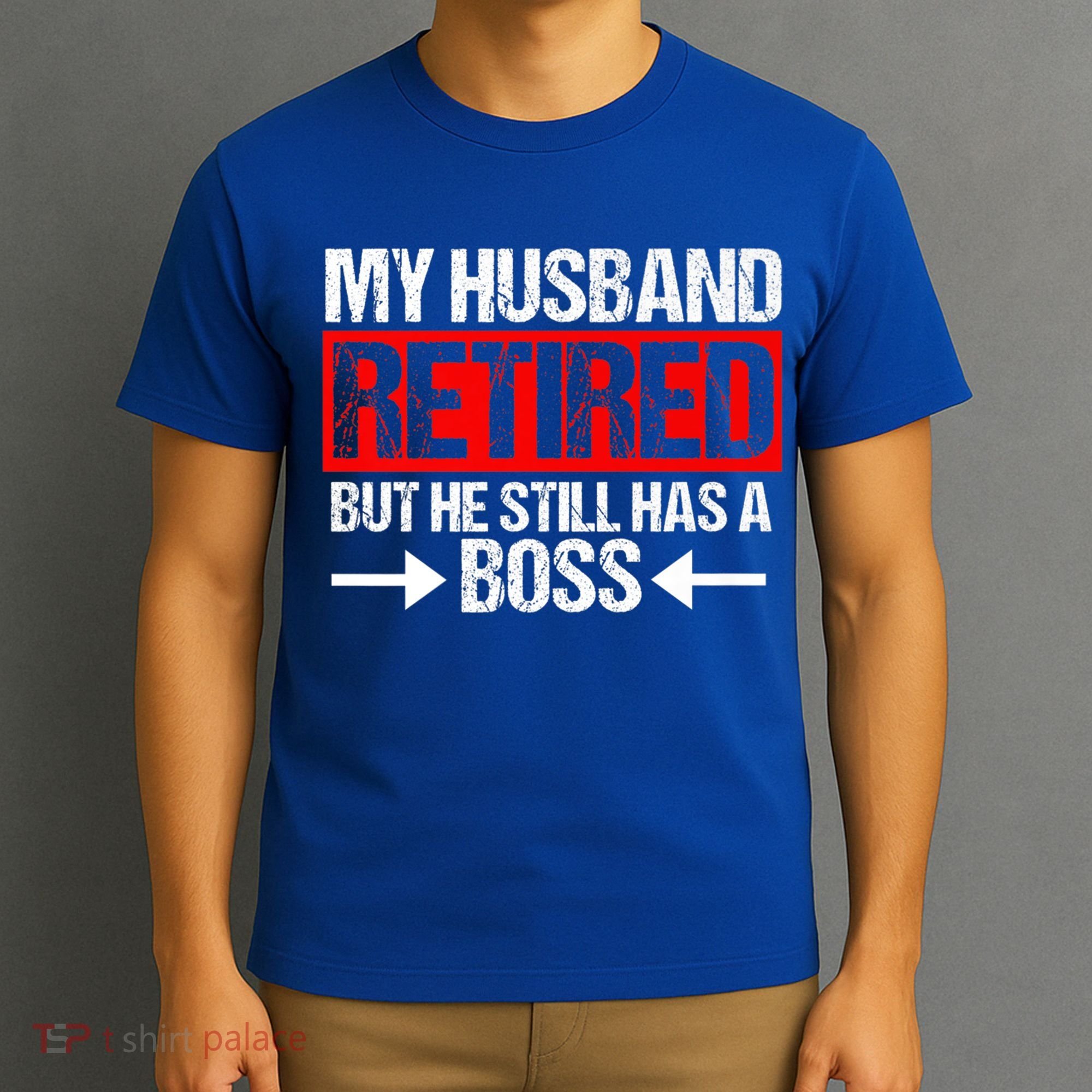 Funny Wife My Husband Retired But He Still Has A Boss Gift T-Shirt