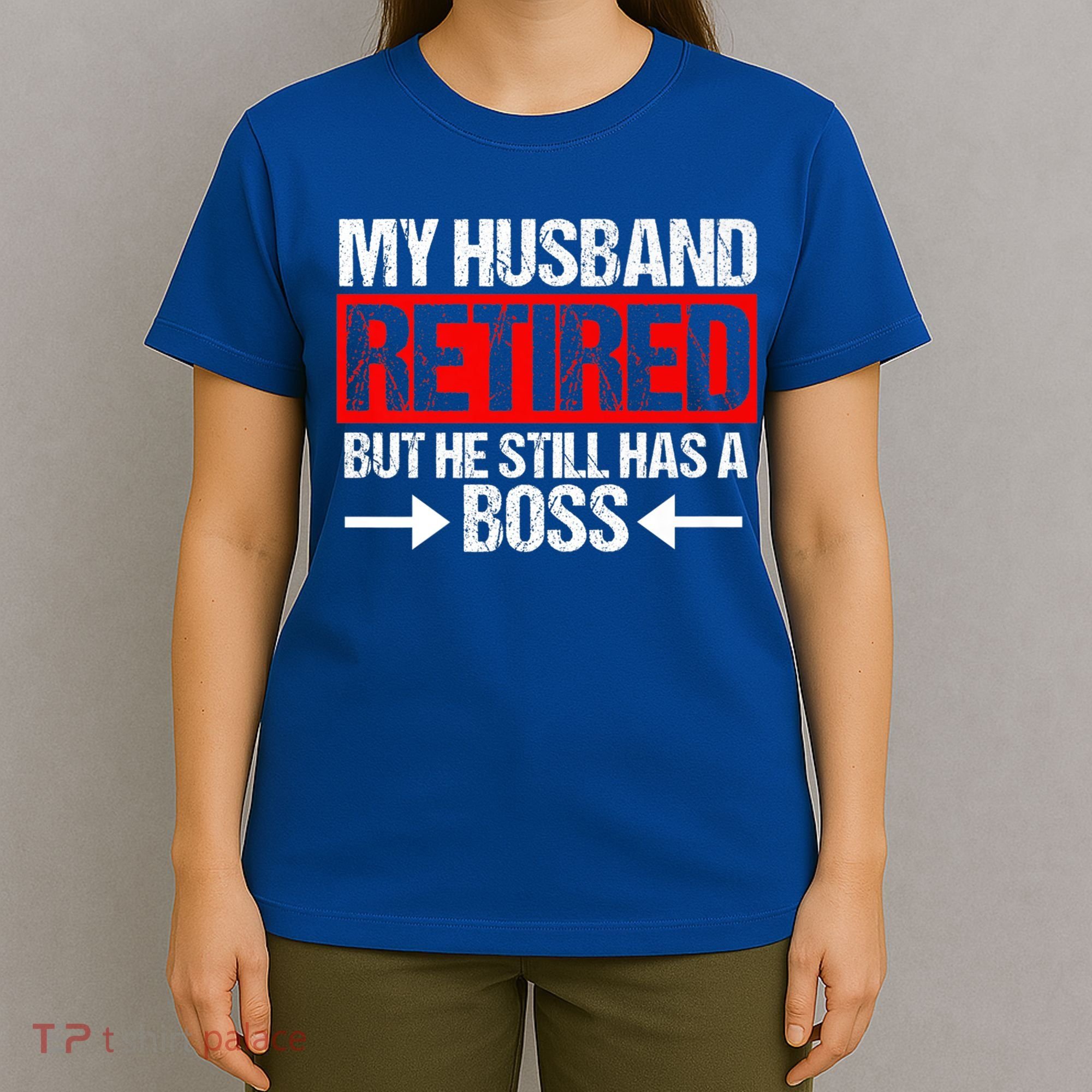 Funny Wife My Husband Retired But He Still Has A Boss Gift T-Shirt