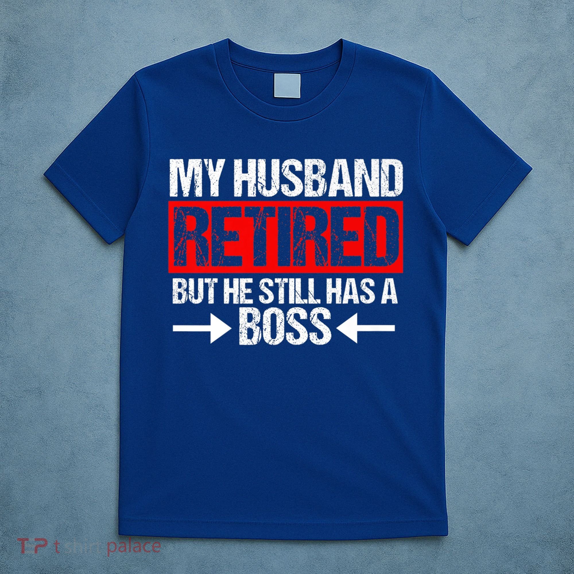Funny Wife My Husband Retired But He Still Has A Boss Gift T-Shirt
