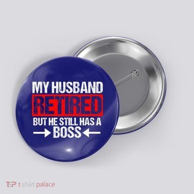 Funny Wife My Husband Retired But He Still Has A Boss Gift Button