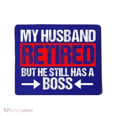 Funny Wife My Husband Retired But He Still Has A Boss Gift Mousepad