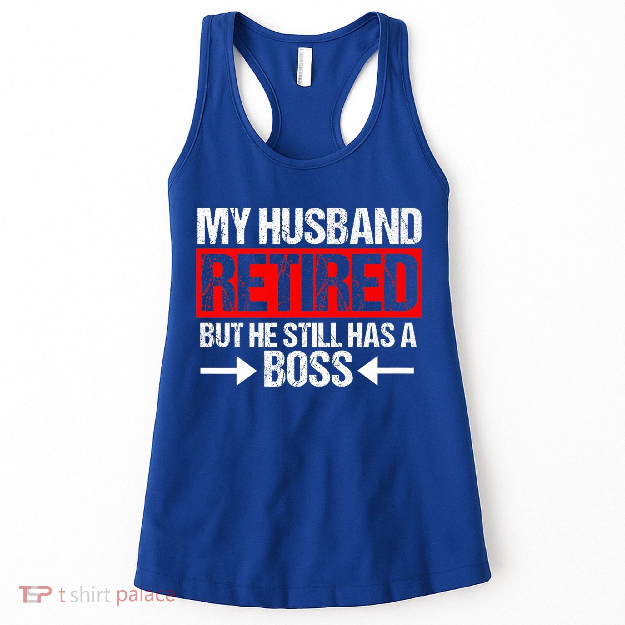 Funny Wife My Husband Retired But He Still Has A Boss Gift Women's Tank Top