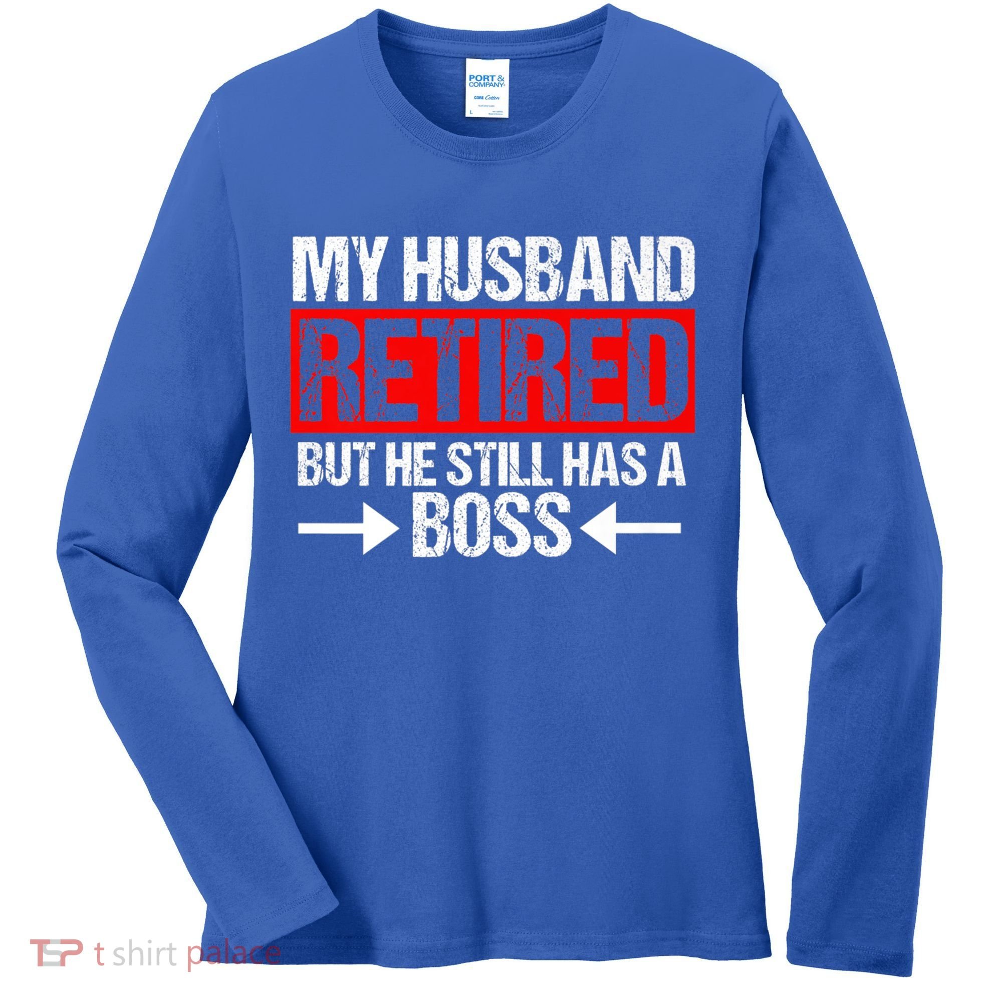 Funny Wife My Husband Retired But He Still Has A Boss Gift Women's Long Sleeve Shirt