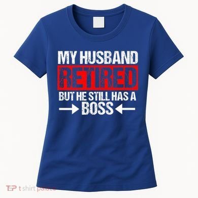 Funny Wife My Husband Retired But He Still Has A Boss Gift Women's T-Shirt