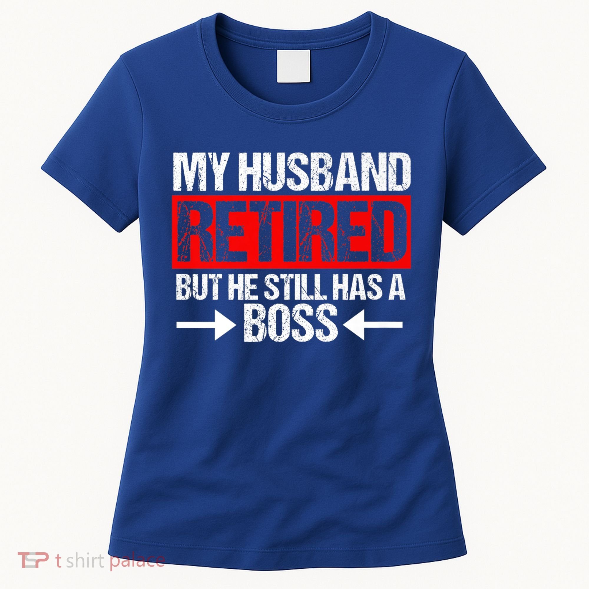 Funny Wife My Husband Retired But He Still Has A Boss Gift Women's T-Shirt