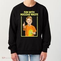 Fun With Nuclear Waste Funniest S Funny Dark Humor Women's Sweatshirt thumb 0