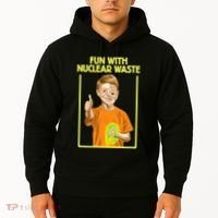 Fun With Nuclear Waste Funniest S Funny Dark Humor Hoodie thumb 2
