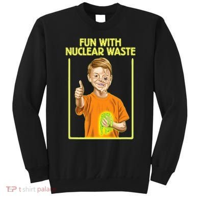 Fun With Nuclear Waste Funniest S Funny Dark Humor Sweatshirt