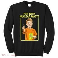 Fun With Nuclear Waste Funniest S Funny Dark Humor Sweatshirt thumb 0