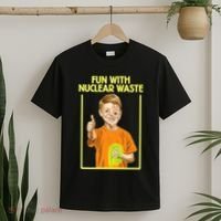 Fun With Nuclear Waste Funniest S Funny Dark Humor T-Shirt thumb 2