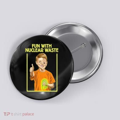 Fun With Nuclear Waste Funniest S Funny Dark Humor Button