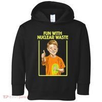 Fun With Nuclear Waste Funniest S Funny Dark Humor Toddler Hoodie thumb 0