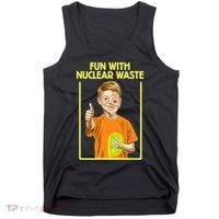 Fun With Nuclear Waste Funniest S Funny Dark Humor Tank Top thumb 0