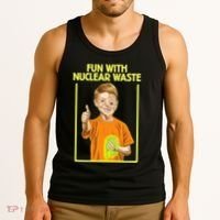 Fun With Nuclear Waste Funniest S Funny Dark Humor Tank Top thumb 3