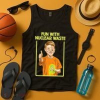 Fun With Nuclear Waste Funniest S Funny Dark Humor Tank Top thumb 4
