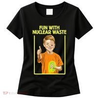 Fun With Nuclear Waste Funniest S Funny Dark Humor Women's T-Shirt thumb 0