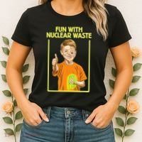 Fun With Nuclear Waste Funniest S Funny Dark Humor Women's T-Shirt thumb 2