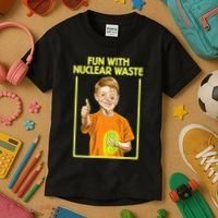 Fun With Nuclear Waste Funniest S Funny Dark Humor Kids T-Shirt thumb 3