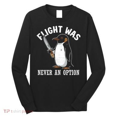 Flight Was Never An Option Funny Penguin Meme Long Sleeve Shirt