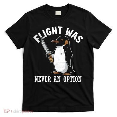 Flight Was Never An Option Funny Penguin Meme T-Shirt