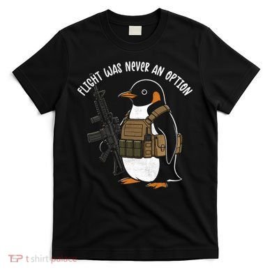 Flight Was Never An Option Tactical Penguin Funny Meme T-Shirt