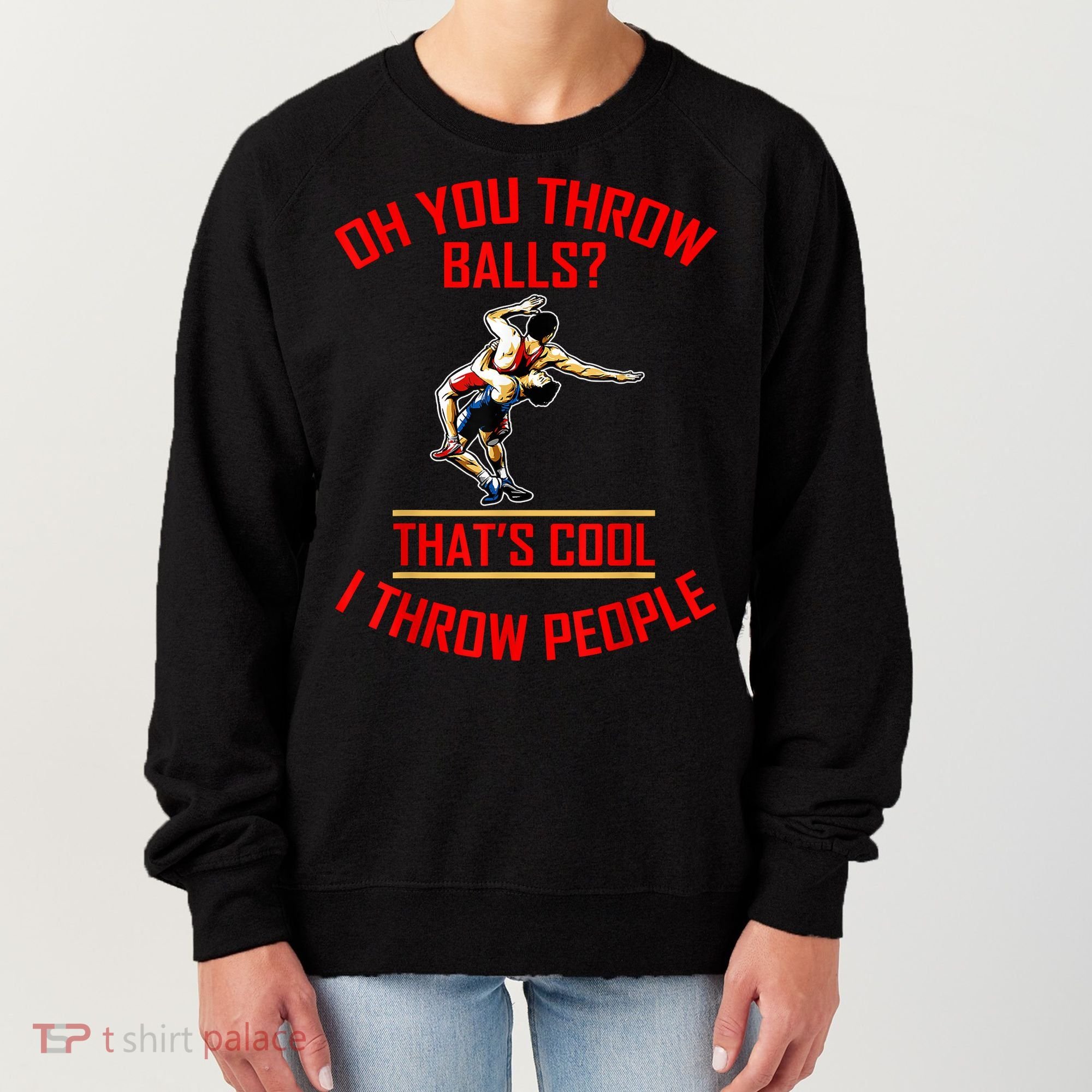 Funny Wrestling Oh You Throw Balls That's Cool, I Throw People Women's Sweatshirt