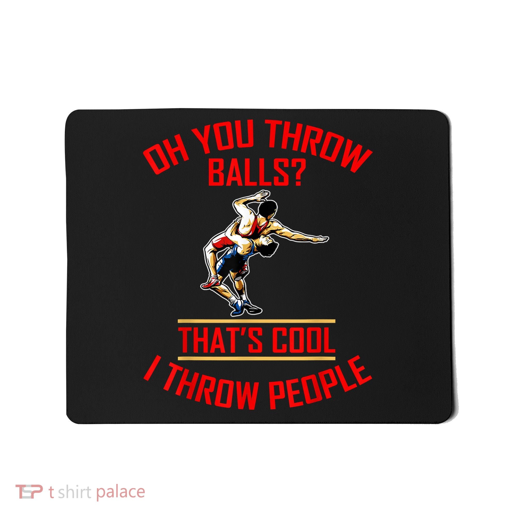 Funny Wrestling Oh You Throw Balls That's Cool, I Throw People Mousepad