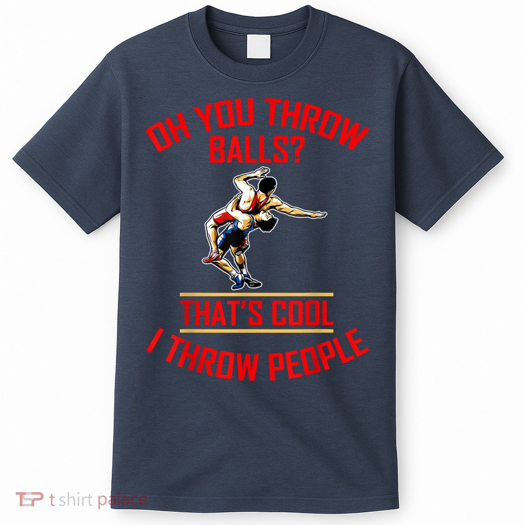 Funny Wrestling Oh You Throw Balls That's Cool, I Throw People T-Shirt