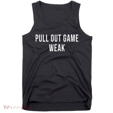 Funny Weak Pullout Game Pull Out New Dad Father Fathers Day Tank Top