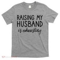 Funny Wife Raising My Husband Is Exhausting Sarcastic Wife T-Shirt thumb 0