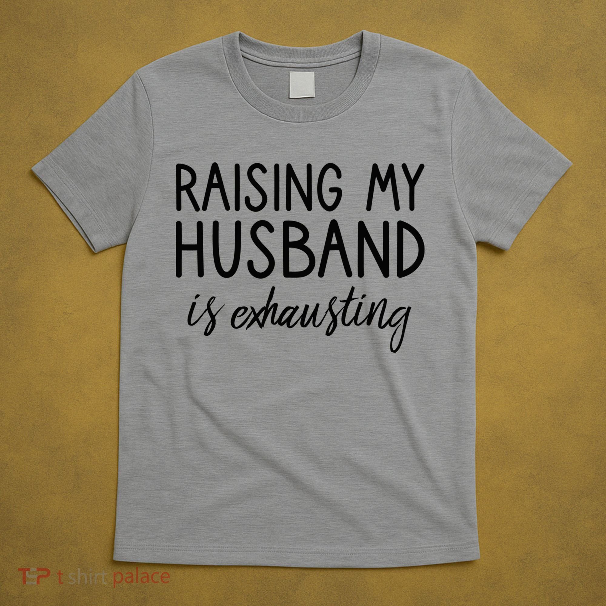 Funny Wife Raising My Husband Is Exhausting Sarcastic Wife T-Shirt