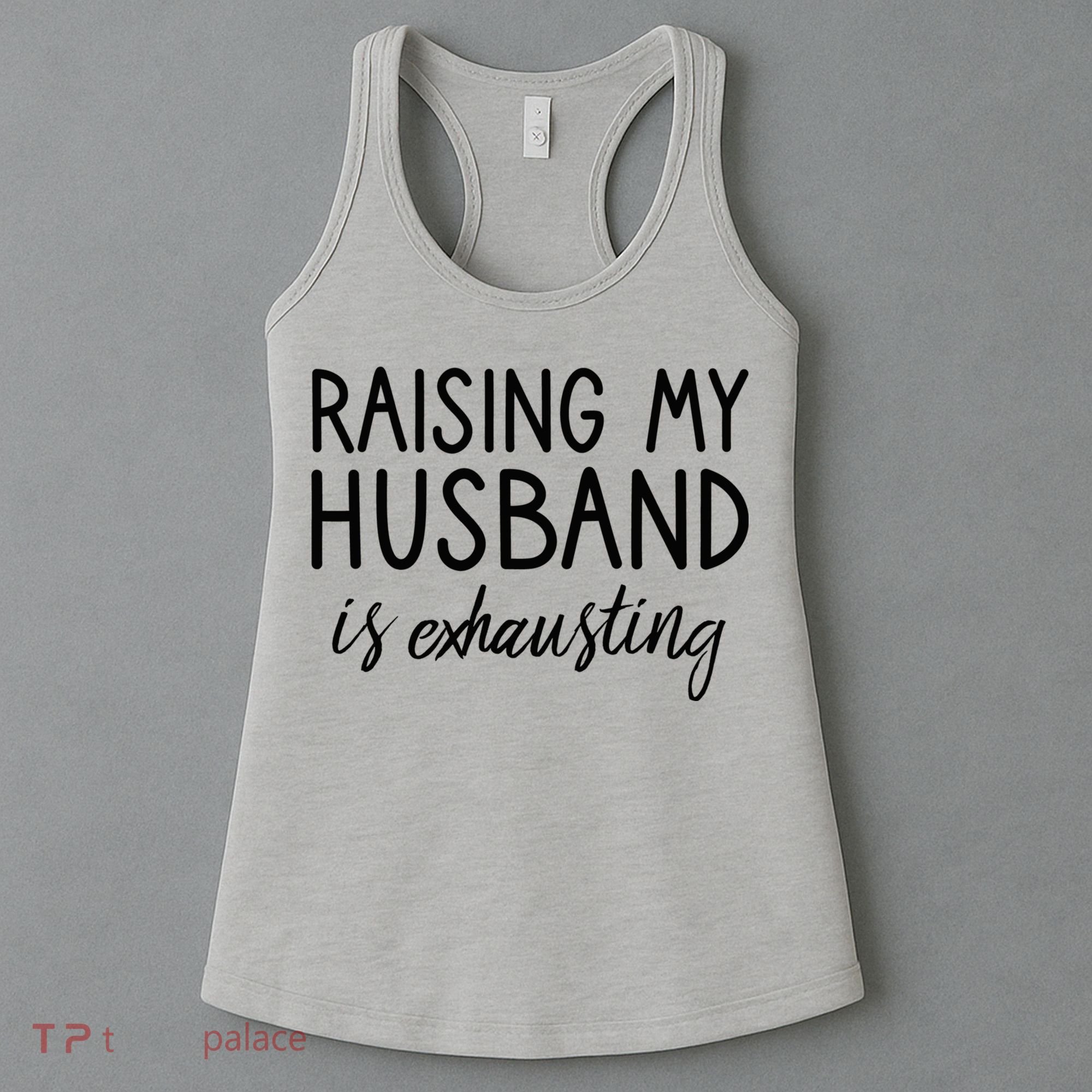 Funny Wife Raising My Husband Is Exhausting Sarcastic Wife Women's Tank Top