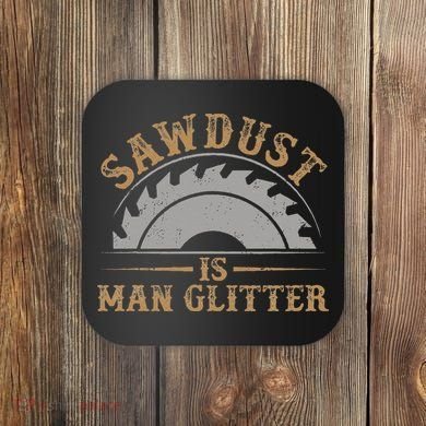 Funny Woodworking Sawdust Glitter for Carpenter Coaster