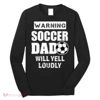 Funny Warning Soccer Dad Will Yell Loudly Long Sleeve Shirt thumb 0