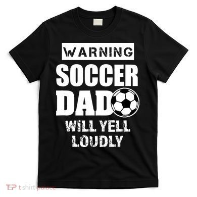 Funny Warning Soccer Dad Will Yell Loudly T-Shirt