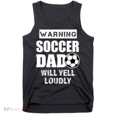 Funny Warning Soccer Dad Will Yell Loudly Tank Top