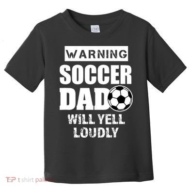 Funny Warning Soccer Dad Will Yell Loudly Toddler T-Shirt