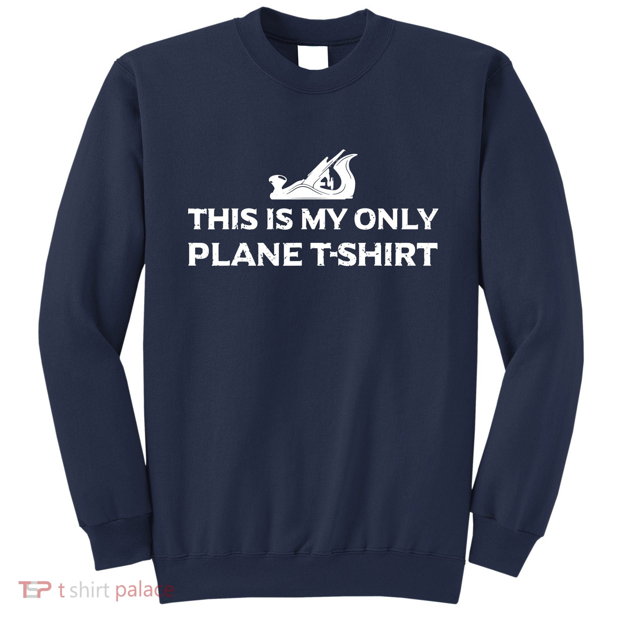 Funny Woodworking This Is My Only Plane Sweatshirt