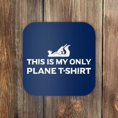 Funny Woodworking This Is My Only Plane Coaster